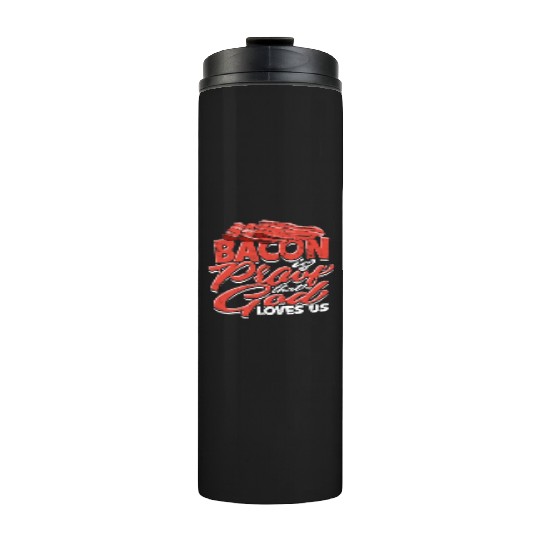 Bacon is Proof That God Loves Us - Bacon Thermal Tumblers