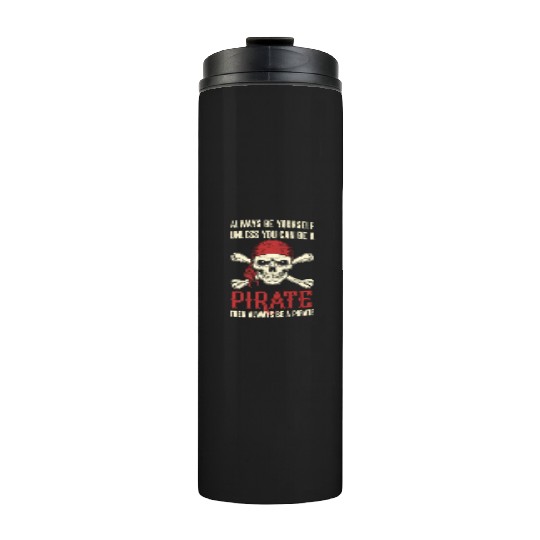 Always Be Yourself Unless You Can Be A Pirate Thermal Tumblers