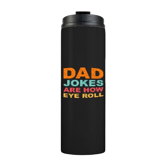 Mens Dad Jokes Are How Eye Roll Funny Dad Thermal Tumblers