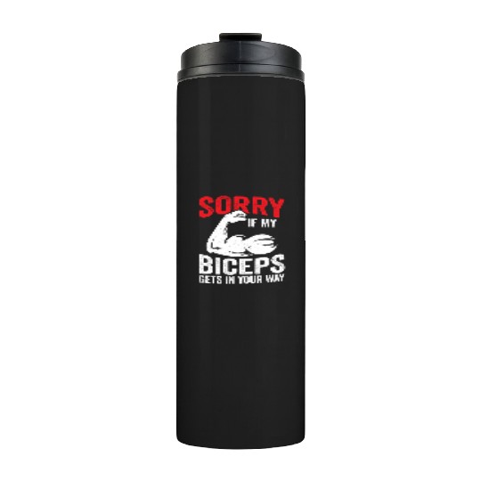 Sorry If My Biceps Gets In Your Way Curl Muscle Thermal Tumblers