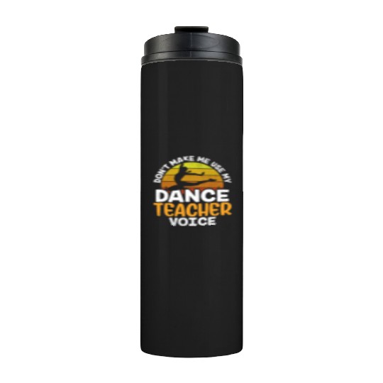 Don't Make Me Use My Dance Teacher Voice Dancing Thermal Tumblers