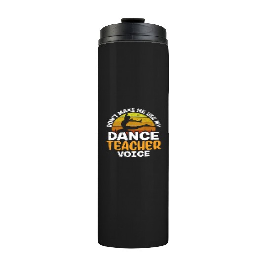 Don't Make Me Use My Dance Teacher Voice Dancing Thermal Tumblers