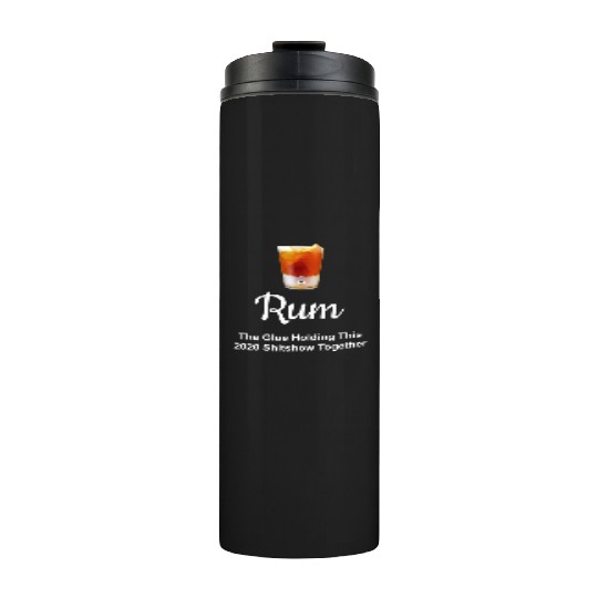 Rum Wine Glue Holding This 2020 Shitshow Together Thermal Tumblers