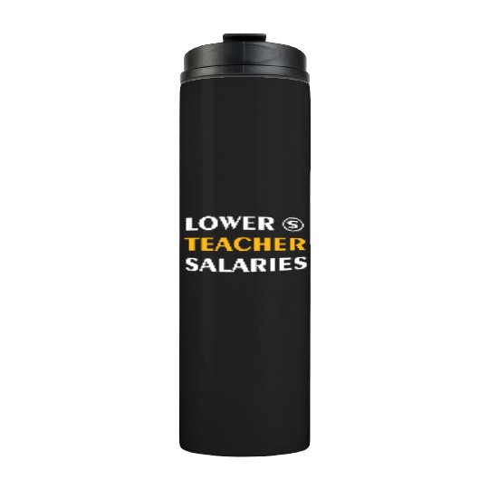 Teacher Lower Teacher Salaries Cool nostalgia Thermal Tumblers