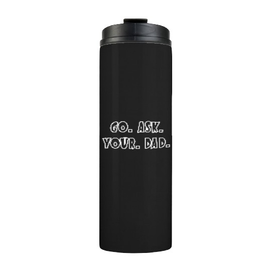 Go Ask Your Dad Thermal Tumblers