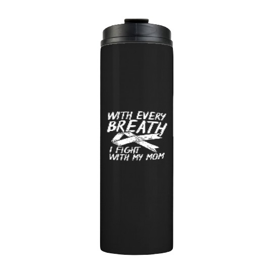 With Every Breath I Fight With My Mom Lung Cancer Thermal Tumblers