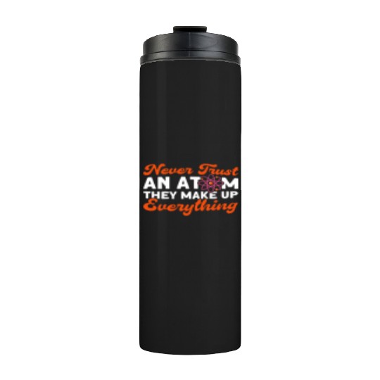 Never Trust An Atom Science Physics summer Thermal Tumblers