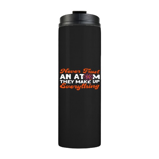 Never Trust An Atom Science Physics summer Thermal Tumblers