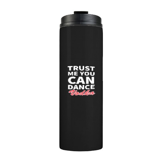 Trust me you can dance vodka tumblr Thermal Tumblers