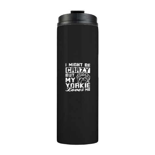I might be crazy but my yorkie loves me Thermal Tumblers