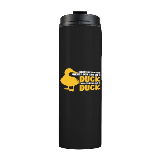 Always Be Yourself Unless You Can Be A Duck Thermal Tumblers