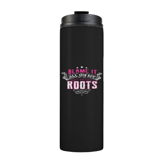 Blame It All On My Roots Thermal Tumblers