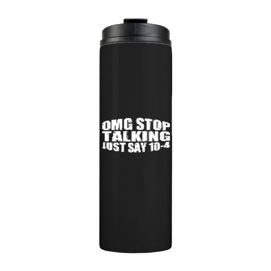 Omg Stop Talking, Just Say 10-4 4 Thermal Tumblers
