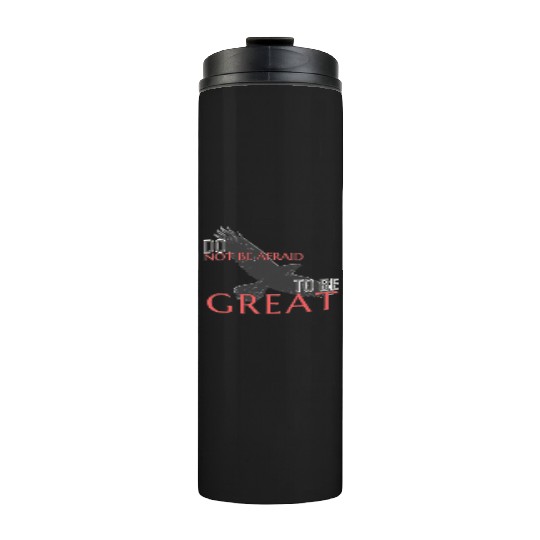 Do Not Be Afraid To Be Great Thermal Tumblers