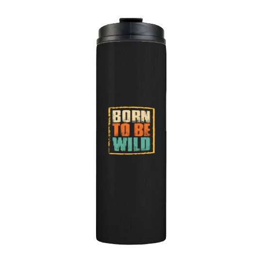 born to be wild; nature; wilderness; outdoors Thermal Tumblers