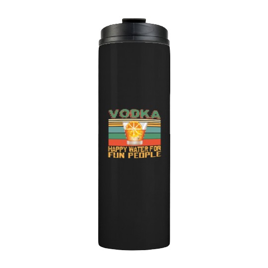 Vodka Happy Water For Fun People Vodka Lovers Thermal Tumblers