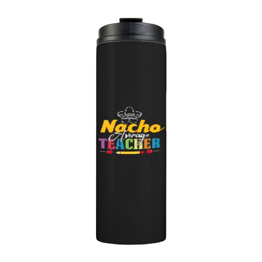 Mexican Teacher Nacho Average Teacher Funny Back Thermal Tumblers