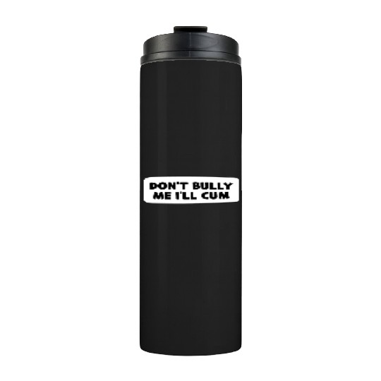 Don t Bully Me I ll Cum Thermal Tumblers