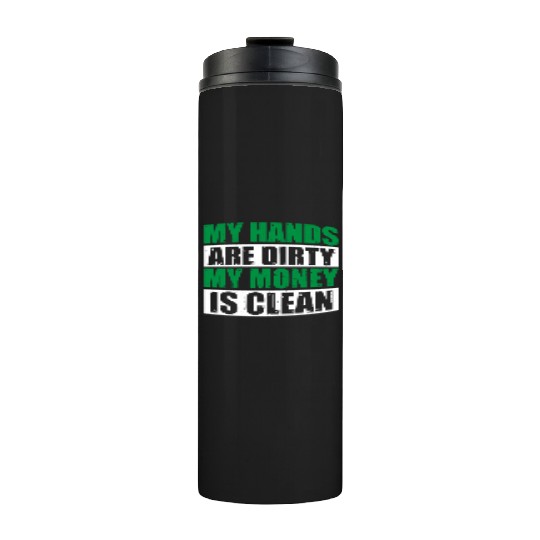 My Hands Are Dirty My Money Is Clean Thermal Tumblers
