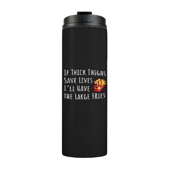 Funny Thick Thighs Save Lives Fries Thermal Tumblers