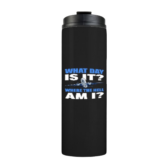 What Day Is It And Where The Hell Am I Flight Thermal Tumblers