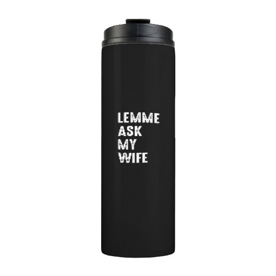 Let Me Ask My Wife Thermal Tumblers