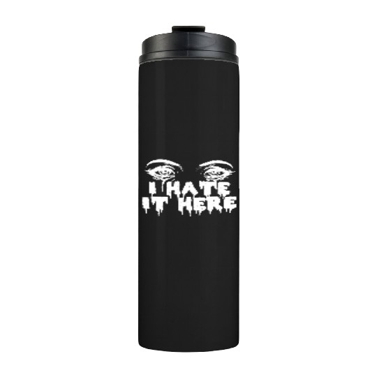 I hate it here - Funny sarcasm Thermal Tumblers