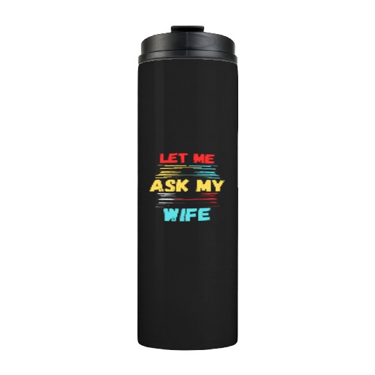 Let Me Ask My Wife Thermal Tumblers