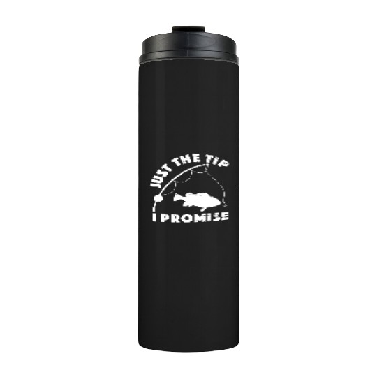 Just The Tip I Promise Fishing Funny Outfit Thermal Tumblers