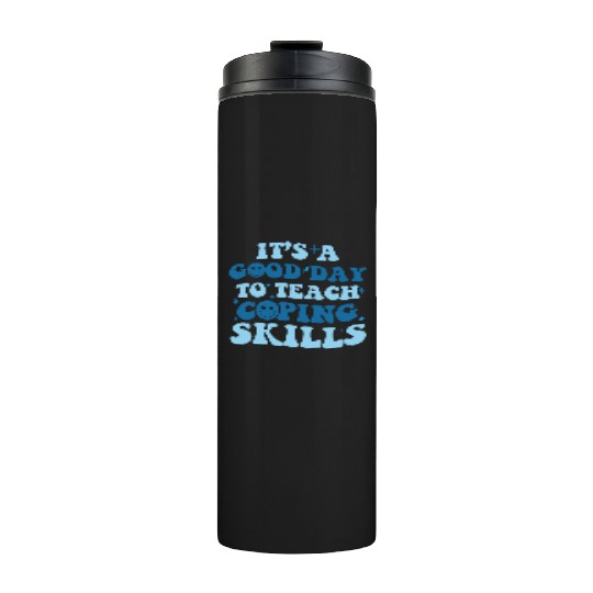 its a good day to teach coping skills school Thermal Tumblers