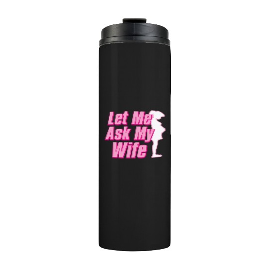 Let Me Ask My Wife Thermal Tumblers