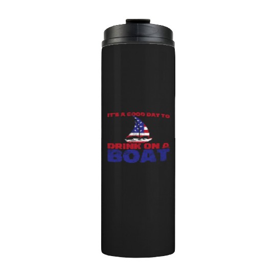 It's A Good Day To Drink On A Boat 4th Of July Thermal Tumblers