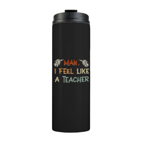 Man I Feel like a Teacher Thermal Tumblers