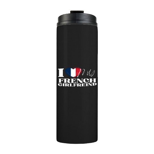 I Love My French Girlfriend Multi Nationality Shir Thermal Tumblers