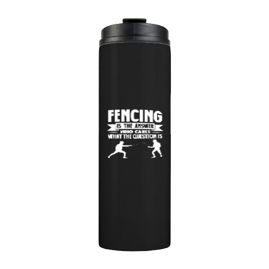 Fencing Is The Answer Who Cares What The Question Thermal Tumblers