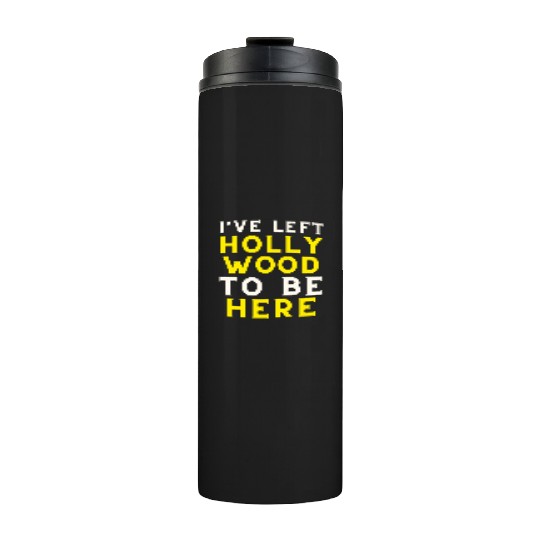 I have left Hollywood to be here Thermal Tumblers
