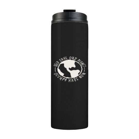 Help Save Our Planet Occupy Mars Now Thermal Tumblers