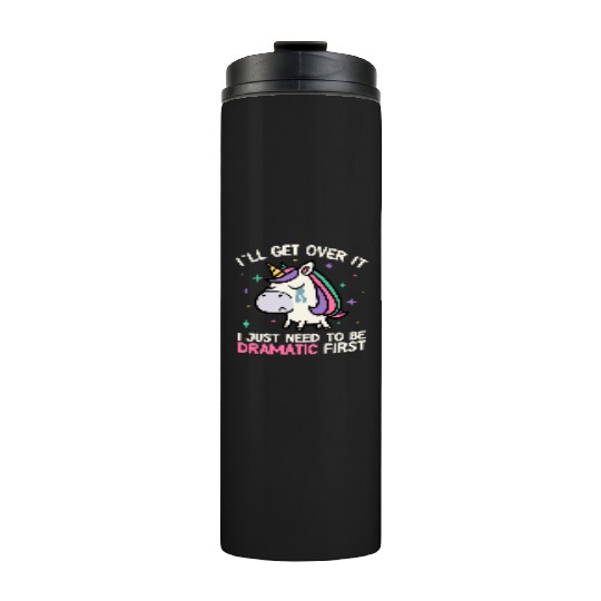 I'll Get Over It Just Need To Be Dramatic Unicorn Thermal Tumblers
