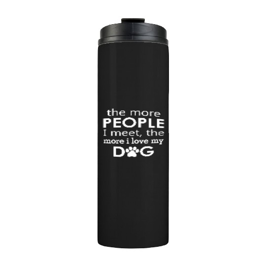 The More People I Meet The More I Love My Dog Thermal Tumblers