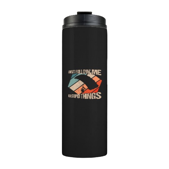 Don't Follow Me I Do Stupid Things Skydiving Skydi Thermal Tumblers