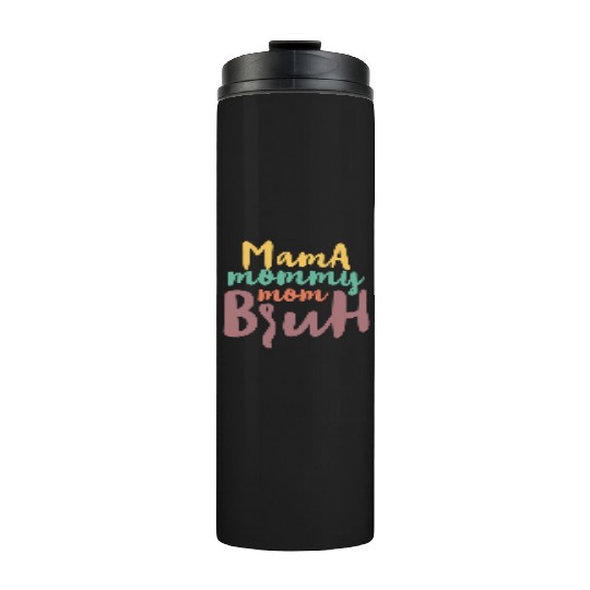 Mama Mommy Mom Bruh Thermal Tumblers