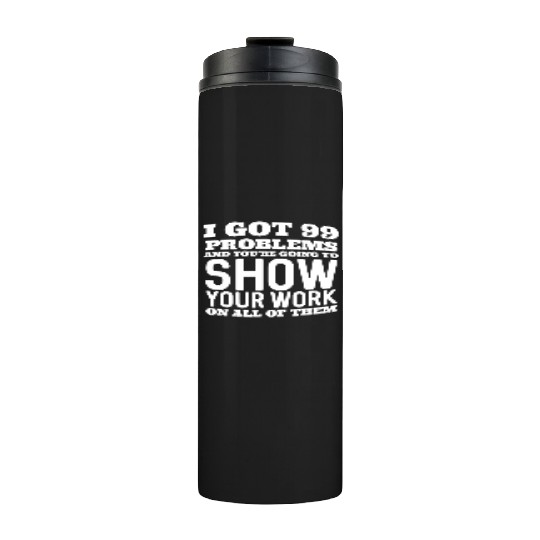 I Got 99 Problems And You're Going To Show Thermal Tumblers
