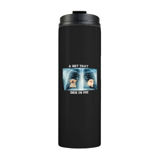 I Got That Dog In Me Xray Funny Saying Meme Thermal Tumblers
