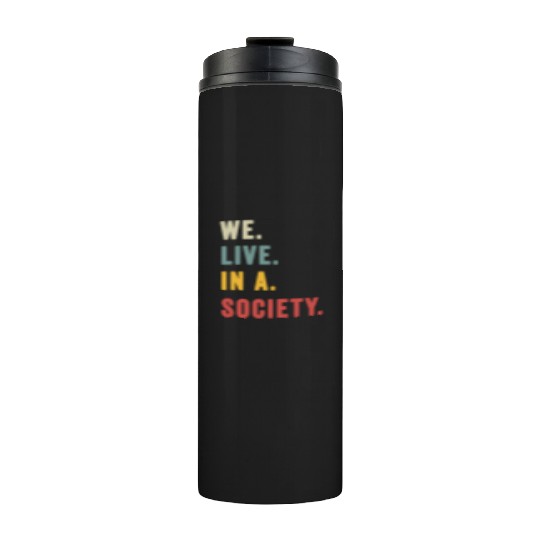 We Live In A Society Thermal Tumblers