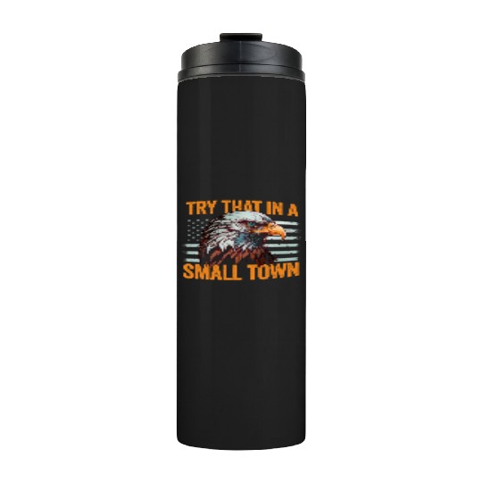 Try That In A Small Town American Flag Eagle Thermal Tumblers