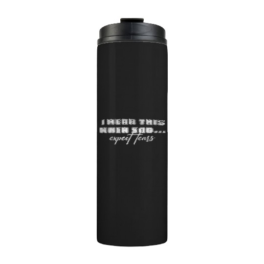 I wear this when sad expect tears Thermal Tumblers