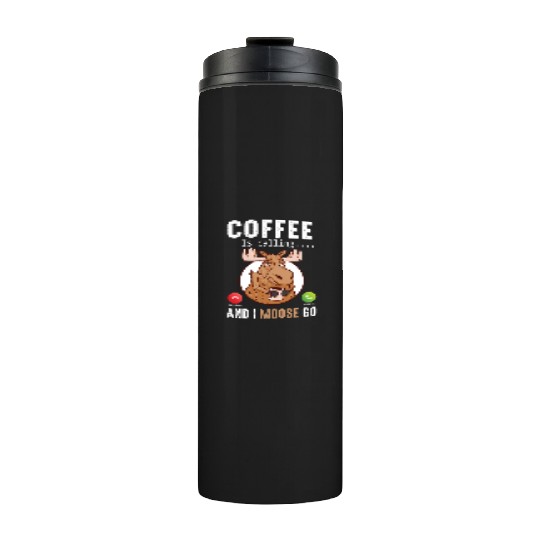 Coffee Is Calling And I Moose Go Moose Thermal Tumblers
