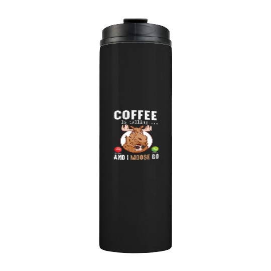 Coffee Is Calling And I Moose Go Moose Thermal Tumblers