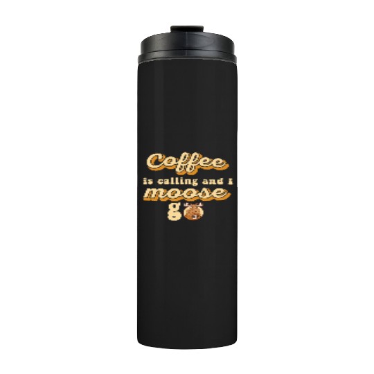 Coffee Is Calling And I Moose Go Moose Thermal Tumblers