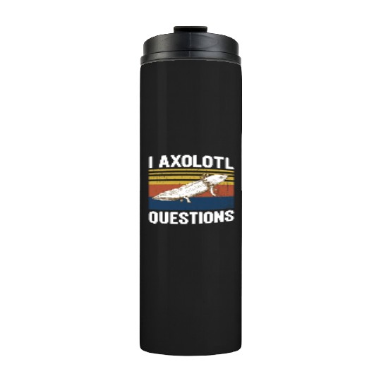 I Axolotl Questions I Ask A Lot Of Questions Pun Thermal Tumblers